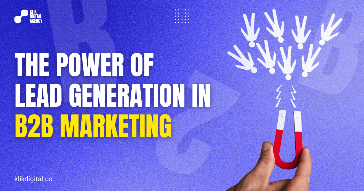 The Power of Lead Generation in B2B Marketing - Klik digital agency