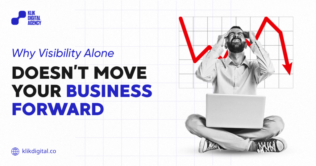 Why Visibility Alone Doesn’t Move Your Business Forward